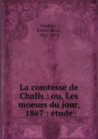 La comtesse de Chalis : ou, Les moeurs du jour, 1867 : etude