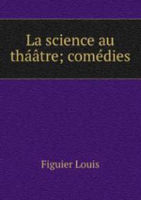 La science au thaatre; comedies