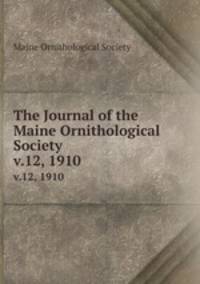 The Journal of the Maine Ornithological Society. v.12, 1910