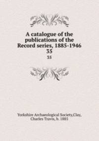 A catalogue of the publications of the Record series, 1885-1946. 35