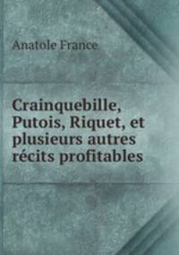 Crainquebille, Putois, Riquet, et plusieurs autres recits profitables