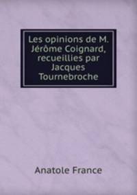 Les opinions de M. Jerome Coignard, recueillies par Jacques Tournebroche