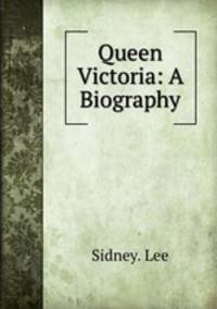 Queen Victoria: A Biography
