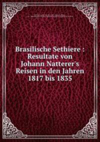 Brasilische Sethiere : Resultate von Johann Natterer
