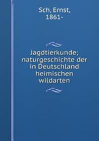 Jagdtierkunde; naturgeschichte der in Deutschland heimischen wildarten