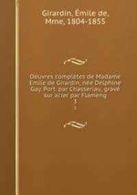 Oeuvres completes de Madame Emile de Girardin, nee Delphine Gay. Port. par Chasseriau, grave sur acier par Flameng
