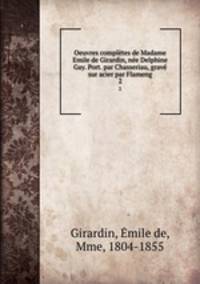 Oeuvres completes de Madame Emile de Girardin, nee Delphine Gay. Port. par Chasseriau, grave sur acier par Flameng