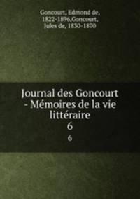 Journal des Goncourt - Mmoires de la vie littraire. 6