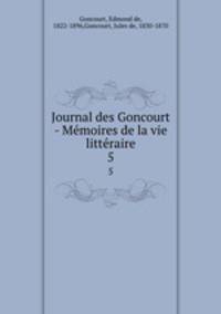 Journal des Goncourt - Mmoires de la vie littraire. 5