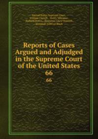 Reports of Cases Argued and Adjudged in the Supreme Court of the United States. 66