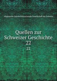 Quellen zur Schweizer Geschichte. 22