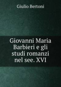 Giovanni Maria Barbieri e gli studi romanzi nel see. XVI.