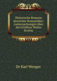 Historische Romane deutscher Romantiker: (untersuchungen uber den Einfluss Walter Scotts)