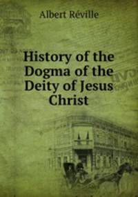 History of the Dogma of the Deity of Jesus Christ
