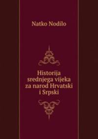 Historija srednjega vijeka za narod Hrvatski i Srpski