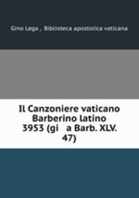 Il Canzoniere vaticano Barberino latino 3953 (gi a Barb. XLV. 47)