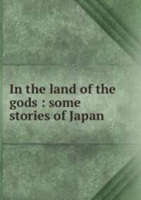 In the land of the gods : some stories of Japan