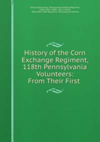 History of the Corn Exchange Regiment, 118th Pennsylvania Volunteers: From Their First .