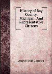 History of Bay County, Michigan: And Representative Citizens