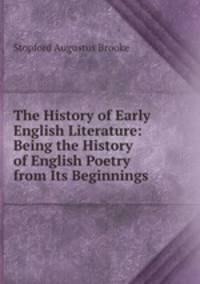 The History of Early English Literature: Being the History of English Poetry from Its Beginnings .