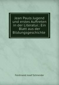 Jean Pauls Jugend und erstes Auftreten in der Literatur.: Ein Blatt aus der Bildungsgeschichte .