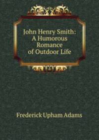 John Henry Smith: A Humorous Romance of Outdoor Life