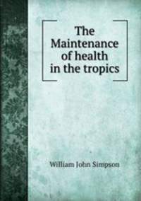 The Maintenance of health in the tropics