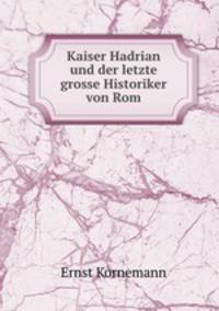 Kaiser Hadrian und der letzte grosse Historiker von Rom