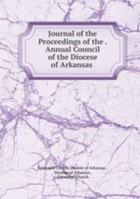Journal of the Proceedings of the . Annual Council of the Diocese of Arkansas .