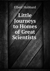 Little Journeys to Homes of Great Scientists .