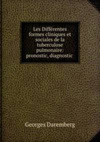 Les Differentes formes cliniques et sociales de la tuberculose pulmonaire: pronostic, diagnostic .
