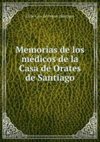 Memorias de los medicos de la Casa de Orates de Santiago