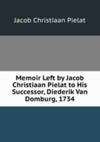 Memoir Left by Jacob Christiaan Pielat to His Successor, Diederik Van Domburg, 1734