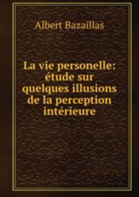 La vie personelle: etude sur quelques illusions de la perception interieure