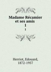 Madame Recamier et ses amis . 1