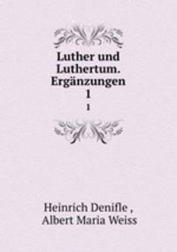 Luther und Luthertum. Ergnzungen. 1