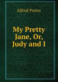 My Pretty Jane, Or, Judy and I