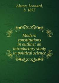 Modern constitutions in outline; an introductory study in political science