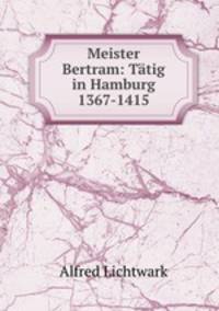 Meister Bertram: Tatig in Hamburg 1367-1415