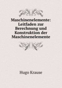 Maschinenelemente: Leitfaden zur Berechnung und Konstruktion der Maschinenelemente.