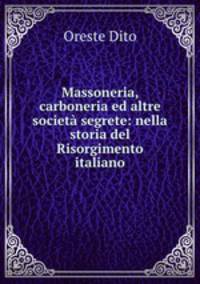 Massoneria, carboneria ed altre societa segrete: nella storia del Risorgimento italiano