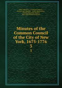 Minutes of the Common Council of the City of New York, 1675-1776. 3