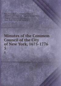 Minutes of the Common Council of the City of New York, 1675-1776. 5