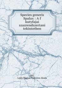 Species generis Spalax : A f kutyfajai szazrendszertani tekintetben