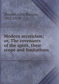 Modern mysticism; or, The covenants of the spirit, their scope and limitations
