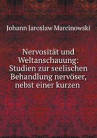 Nervositat und Weltanschauung: Studien zur seelischen Behandlung nervoser, nebst einer kurzen .