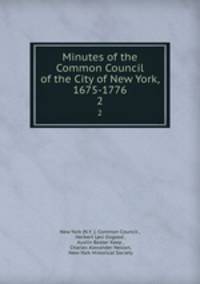Minutes of the Common Council of the City of New York, 1675-1776. 2