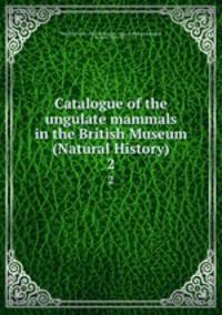 Catalogue of the ungulate mammals in the British Museum (Natural History). 2