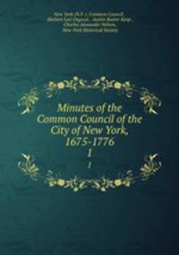 Minutes of the Common Council of the City of New York, 1675-1776. 1