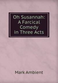 Oh Susannah: A Farcical Comedy in Three Acts